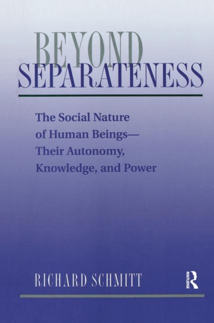 Beyond Separateness : The Social Nature Of Human Beings--their Autonomy, Knowledge, And Power, Hardback Book