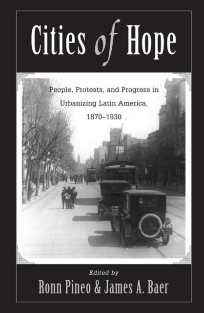 Cities Of Hope : People, Protests, And Progress In Urbanizing Latin America, 1870-1930, Hardback Book