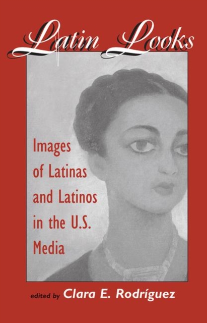 Latin Looks : Images Of Latinas And Latinos In The U.s. Media, Hardback Book