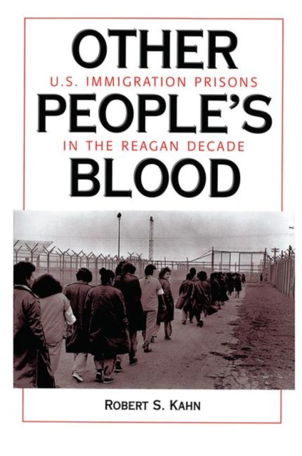 Other People's Blood : U.s. Immigration Prisons In The Reagan Decade, Hardback Book
