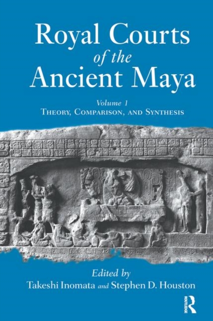 Royal Courts Of The Ancient Maya : Volume 1: Theory, Comparison, And Synthesis, Hardback Book