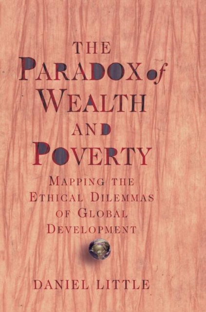 The Paradox Of Wealth And Poverty : Mapping The Ethical Dilemmas Of Global Development, Hardback Book