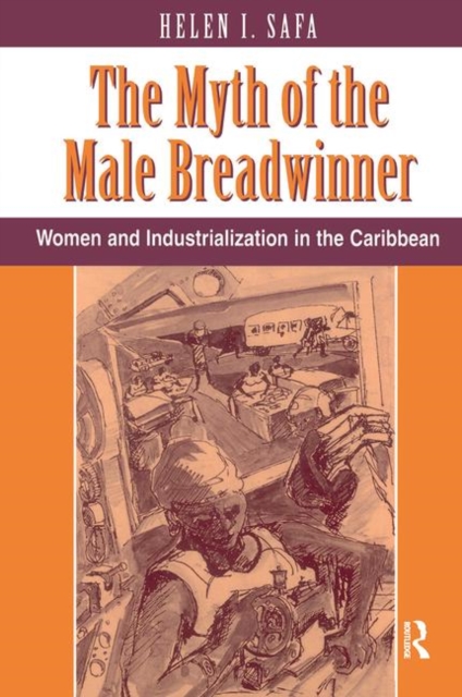 The Myth Of The Male Breadwinner : Women And Industrialization In The Caribbean, Hardback Book