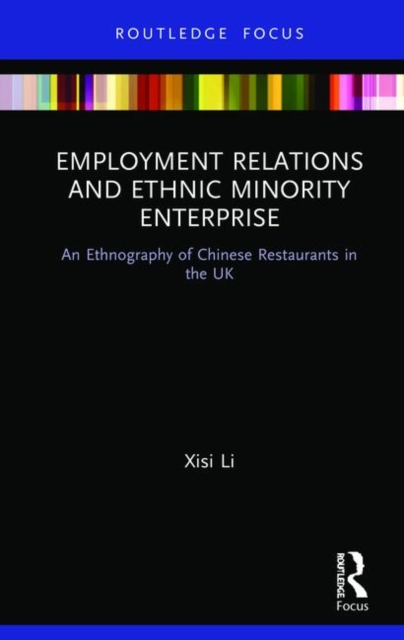 Employment Relations and Ethnic Minority Enterprise : An Ethnography of Chinese Restaurants in the UK, Hardback Book