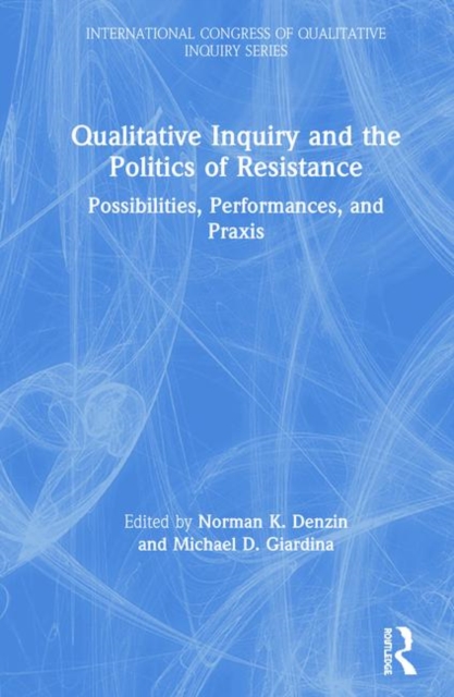 Qualitative Inquiry and the Politics of Resistance : Possibilities, Performances, and Praxis, Hardback Book