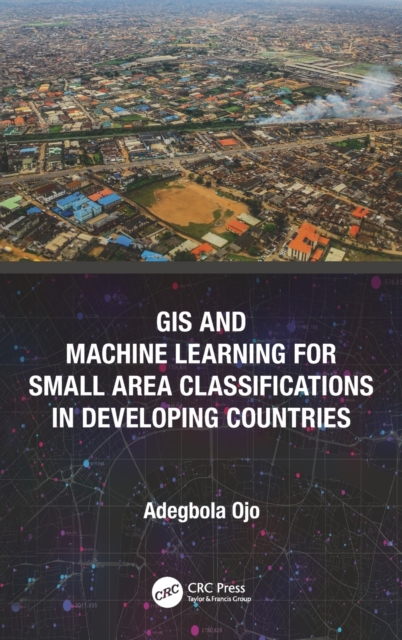 GIS and Machine Learning for Small Area Classifications in Developing Countries, Hardback Book