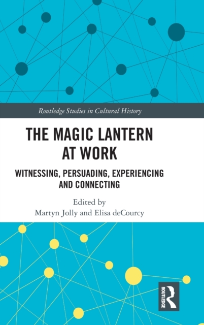 The Magic Lantern at Work : Witnessing, Persuading, Experiencing and Connecting, Hardback Book
