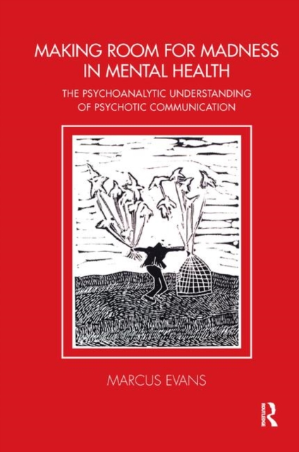 Making Room for Madness in Mental Health : The Psychoanalytic Understanding of Psychotic Communication, Hardback Book
