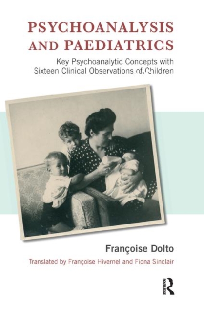 Psychoanalysis and Paediatrics : Key Psychoanalytic Concepts with Sixteen Clinical Observations of Children, Hardback Book