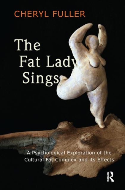 The Fat Lady Sings : A Psychological Exploration of the Cultural Fat Complex and its Effects, Hardback Book