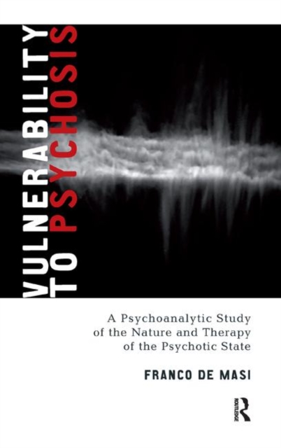 Vulnerability to Psychosis : A Psychoanalytic Study of the Nature and Therapy of the Psychotic State, Hardback Book
