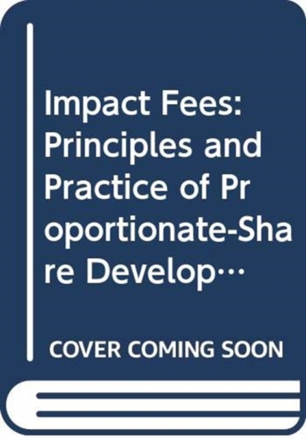 Impact Fees : Principles and Practice of Proportionate-Share Development Fees, Paperback / softback Book