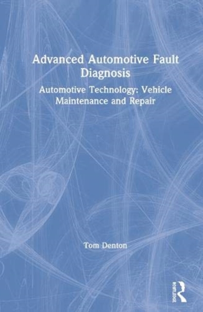 Advanced Automotive Fault Diagnosis : Automotive Technology: Vehicle Maintenance and Repair, Hardback Book