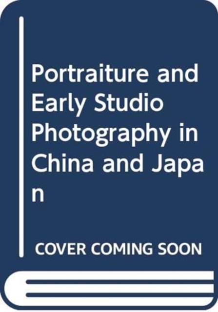 Portraiture and Early Studio Photography in China and Japan, Paperback / softback Book