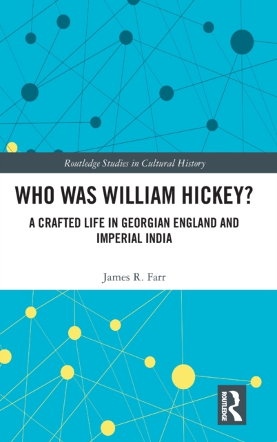 Who Was William Hickey? : A Crafted Life in Georgian England and Imperial India, Hardback Book