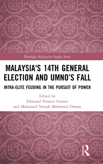 Malaysia's 14th General Election and UMNO’s Fall : Intra-Elite Feuding in the Pursuit of Power, Hardback Book