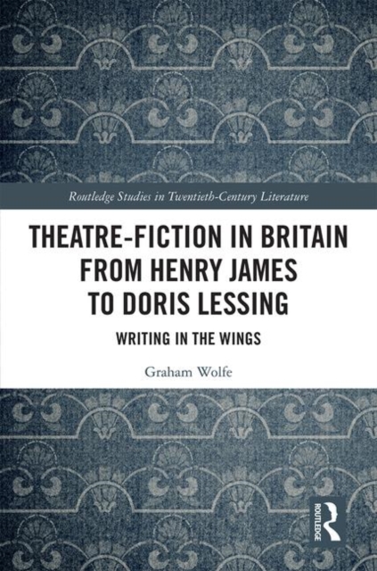 Theatre-Fiction in Britain from Henry James to Doris Lessing : Writing in the Wings, Hardback Book