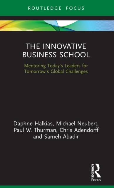 The Innovative Business School : Mentoring Today’s Leaders for Tomorrow’s Global Challenges, Hardback Book