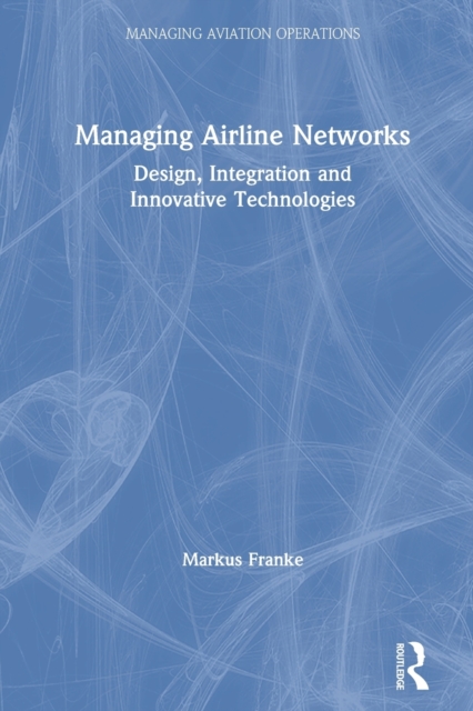 Managing Airline Networks : Design, Integration and Innovative Technologies, Paperback / softback Book