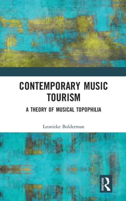 Contemporary Music Tourism : A Theory of Musical Topophilia, Hardback Book