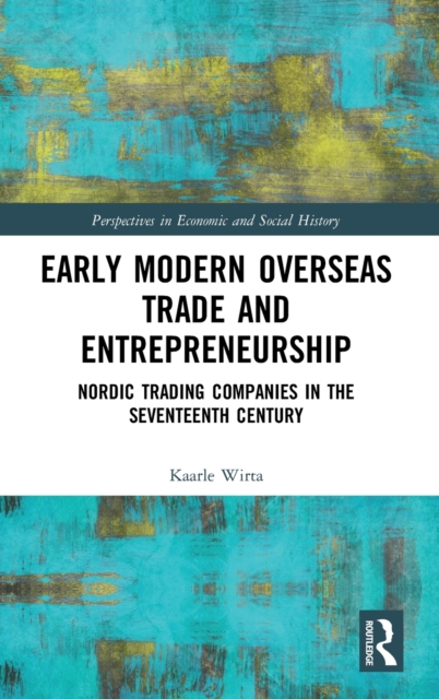 Early Modern Overseas Trade and Entrepreneurship : Nordic Trading Companies in the Seventeenth Century, Hardback Book