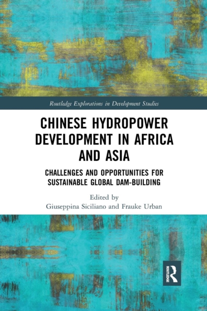 Chinese Hydropower Development in Africa and Asia : Challenges and Opportunities for Sustainable Global Dam-Building, Paperback / softback Book