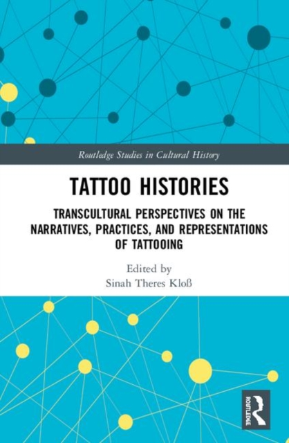 Tattoo Histories : Transcultural Perspectives on the Narratives, Practices, and Representations of Tattooing, Hardback Book