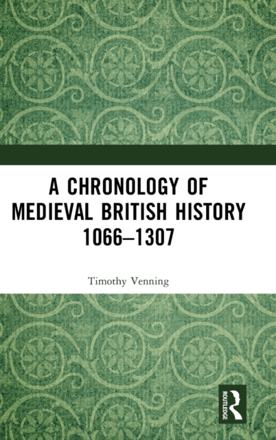 A Chronology of Medieval British History : 1066-1307, Hardback Book