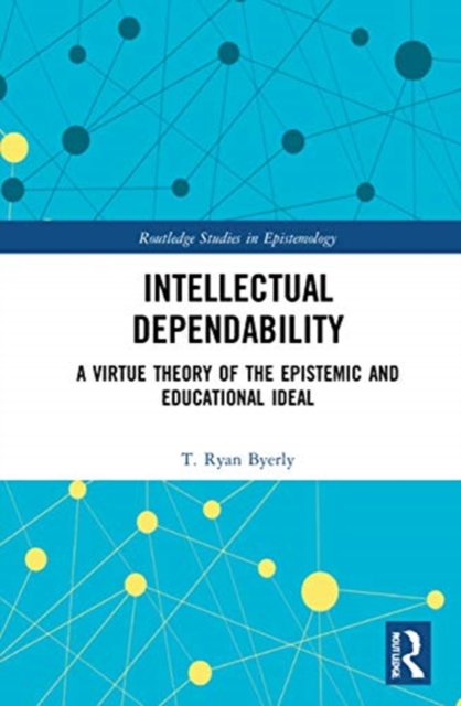 Intellectual Dependability : A Virtue Theory of the Epistemic and Educational Ideal, Hardback Book