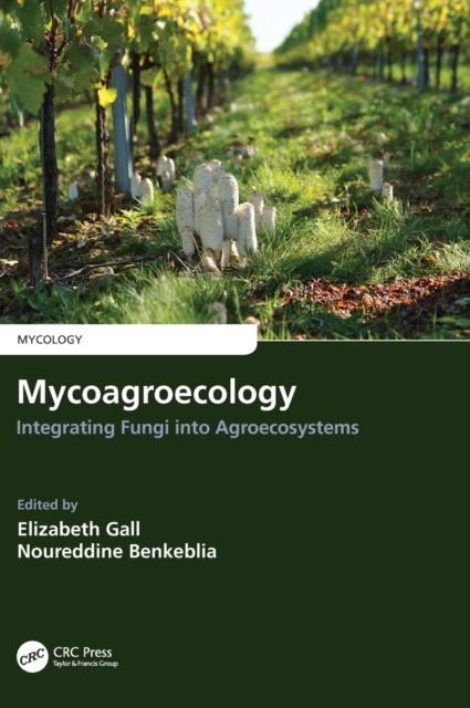 Mycoagroecology : Integrating Fungi into Agroecosystems, Hardback Book