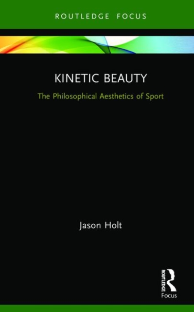 Kinetic Beauty : The Philosophical Aesthetics of Sport, Hardback Book