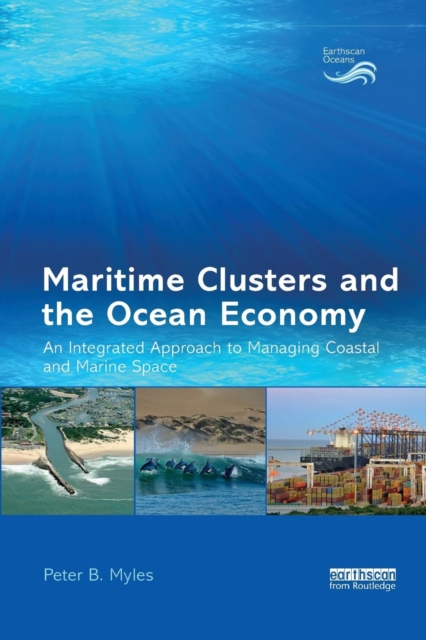 Maritime Clusters and the Ocean Economy : An Integrated Approach to Managing Coastal and Marine Space, Paperback / softback Book