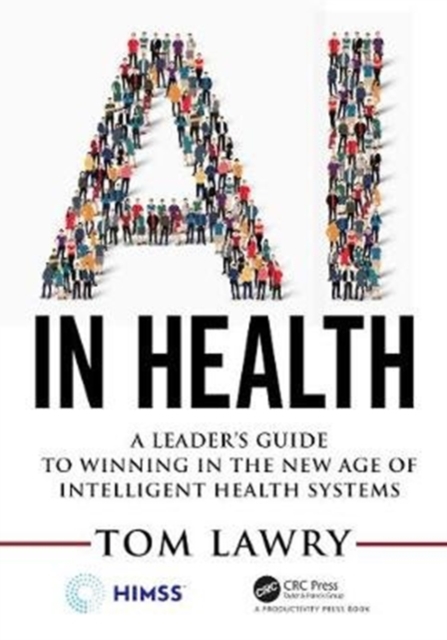AI in Health : A Leader’s Guide to Winning in the New Age of Intelligent Health Systems, Hardback Book