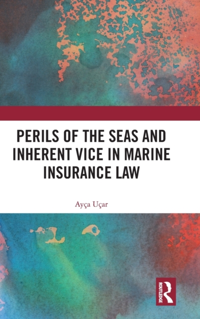 Perils of the Seas and Inherent Vice in Marine Insurance Law, Hardback Book