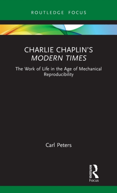 Charlie Chaplin’s Modern Times : The Work of Life in the Age of Mechanical Reproducibility, Hardback Book