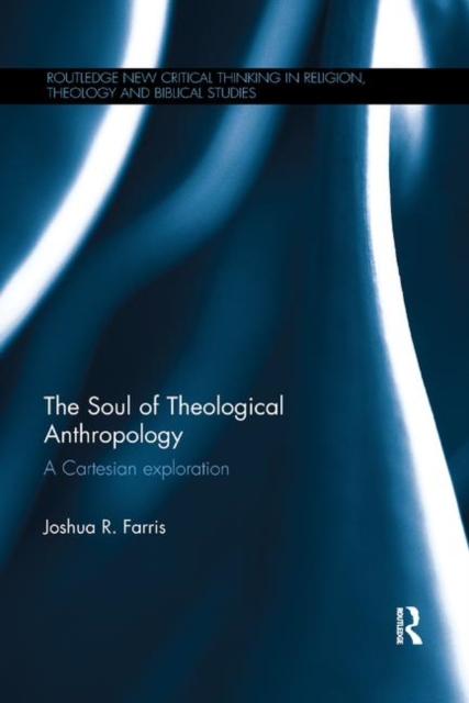 The Soul of Theological Anthropology : A Cartesian Exploration, Paperback / softback Book