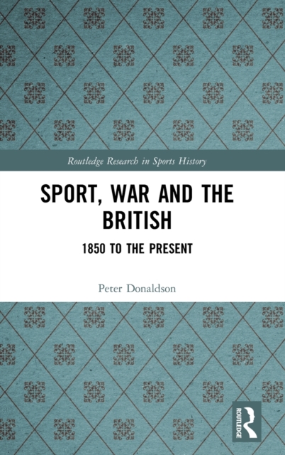 Sport, War and the British : 1850 to the Present, Hardback Book