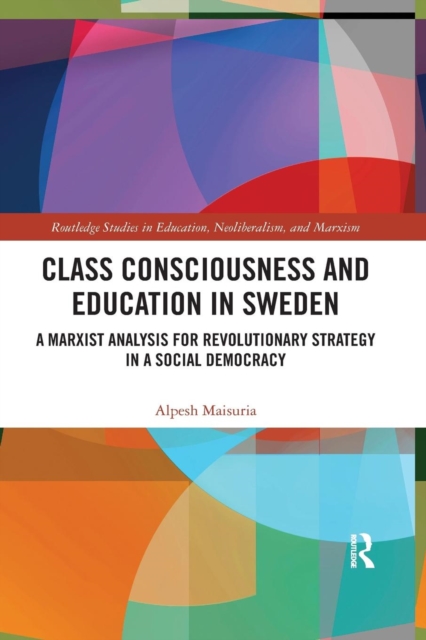Class Consciousness and Education in Sweden : A Marxist Analysis of Revolution in a Social Democracy, Paperback / softback Book
