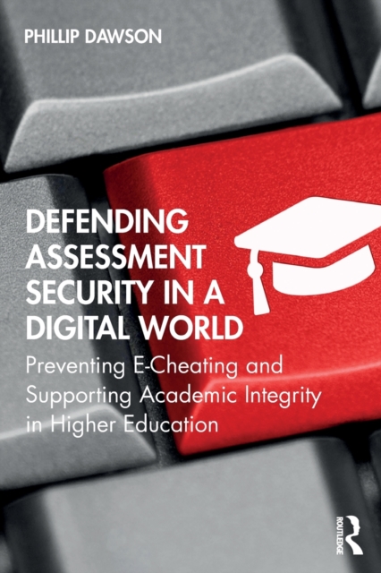 Defending Assessment Security in a Digital World : Preventing E-Cheating and Supporting Academic Integrity in Higher Education, Paperback / softback Book