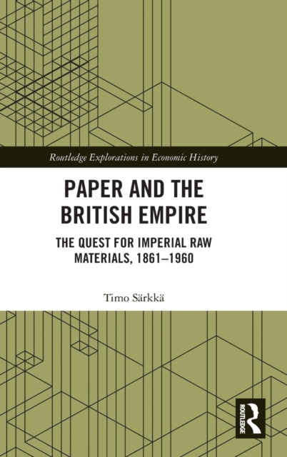 Paper and the British Empire : The Quest for Imperial Raw Materials, 1861–1960, Hardback Book