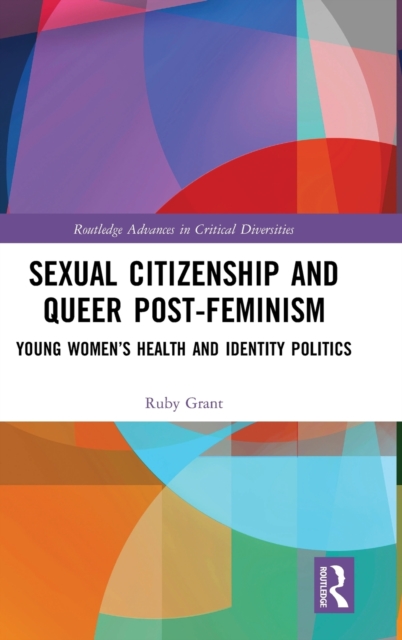 Sexual Citizenship and Queer Post-Feminism : Young Women’s Health and Identity Politics, Hardback Book