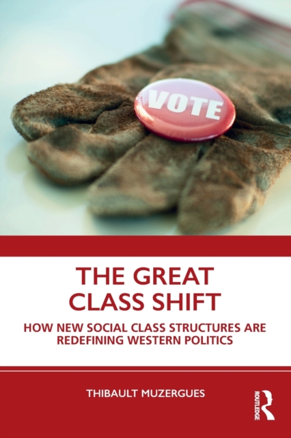 The Great Class Shift : How New Social Class Structures are Redefining Western Politics, Paperback / softback Book