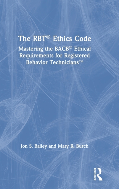 The RBT® Ethics Code : Mastering the BACB© Ethical Requirements for Registered Behavior Technicians™, Hardback Book