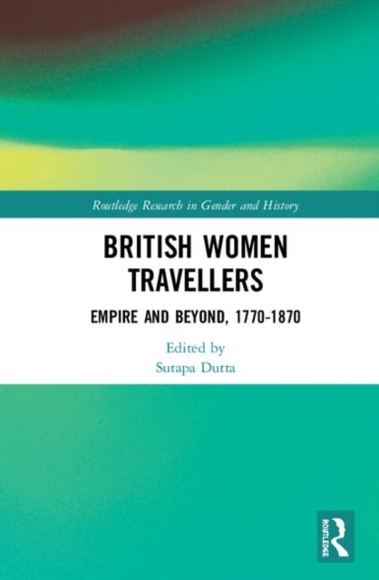 British Women Travellers : Empire and Beyond, 1770-1870, Hardback Book