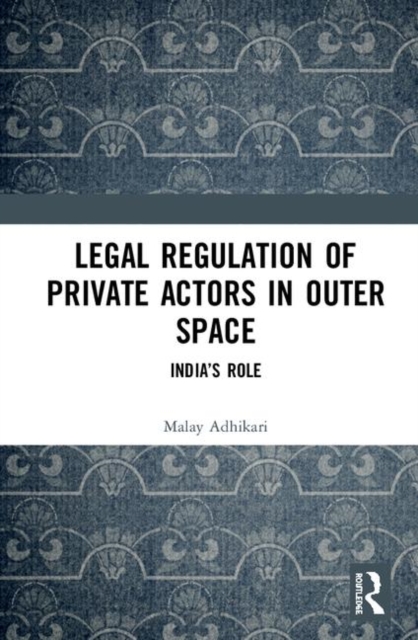 Legal Regulation of Private Actors in Outer Space : India’s Role, Hardback Book