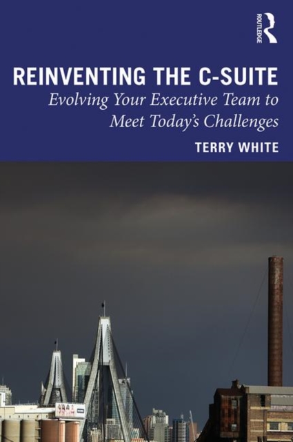 Reinventing the C-Suite : Evolving Your Executive Team to Meet Today’s Challenges, Hardback Book