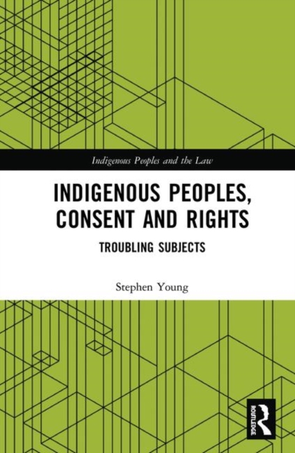 Indigenous Peoples, Consent and Rights : Troubling Subjects, Hardback Book
