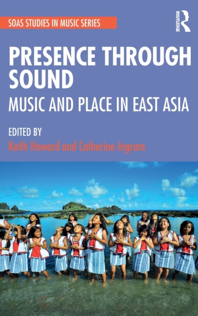 Presence Through Sound : Music and Place in East Asia, Hardback Book