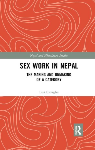 Sex Work in Nepal : The Making and Unmaking of a Category, Paperback / softback Book