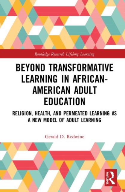 Beyond Transformative Learning in African-American Adult Education : Religion, Health, and Permeated Learning as a New Model of Adult Learning, Hardback Book
